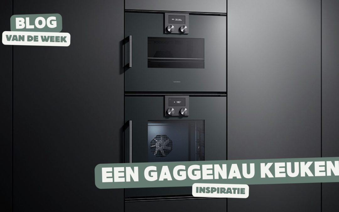 Gaggenau Keuken – Professionele Techniek én een Prachtig Design