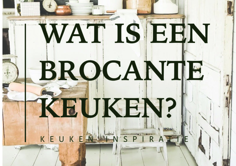 Wat is een brocante keuken? – Inspiratie