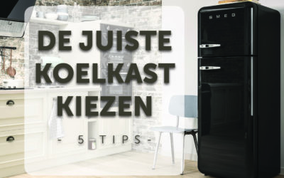 De Juiste Koelkast Kiezen – 5 Tips