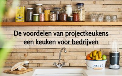 De voordelen van projectkeukens – een keuken voor bedrijven