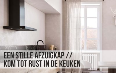 Een stille afzuigkap; meer kookplezier