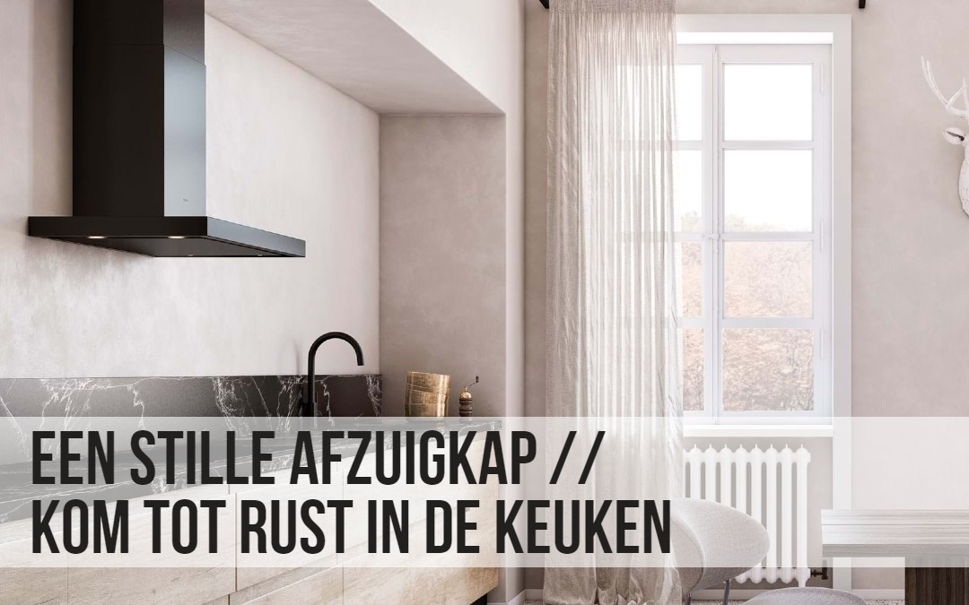 Een stille afzuigkap; meer kookplezier Keukenwarenhuis.nl
