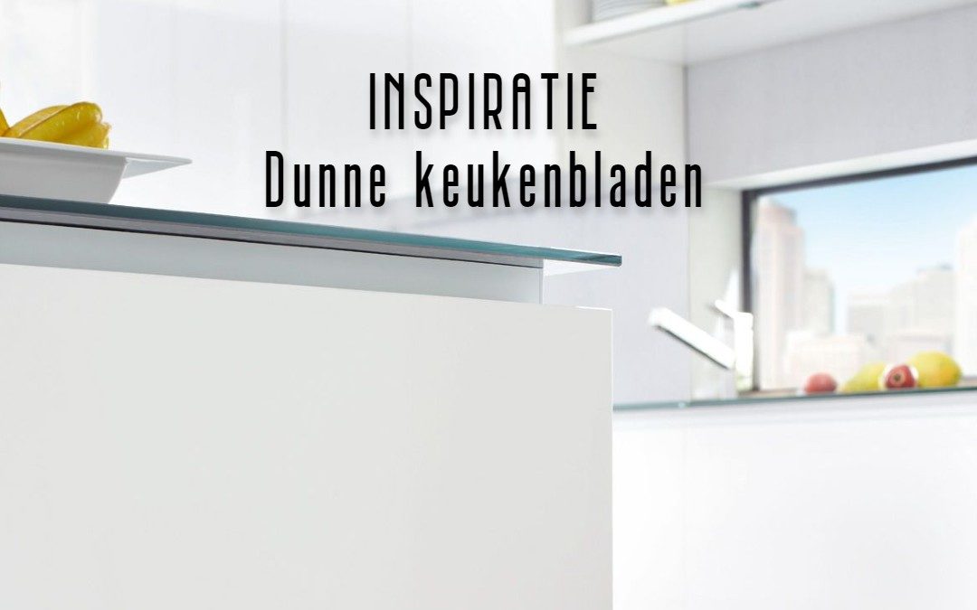 Inspiratie: Dunne keukenbladen