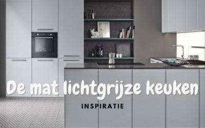 De mat lichtgrijze keuken – Inspiratie