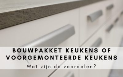 Bouwpakket of voorgemonteerde keukens – Wat zijn de voordelen?