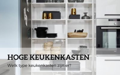 Hoge keukenkasten – Welk type keukenkasten zijn er?