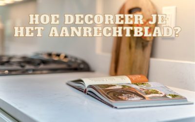 Aanrechtblad decoreren – Wat zet ik op mijn aanrecht?